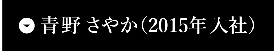 青野 さやか （2015年入社）